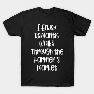 I Enjoy Romantic Walks Through the Farmer's Market T-Shirt